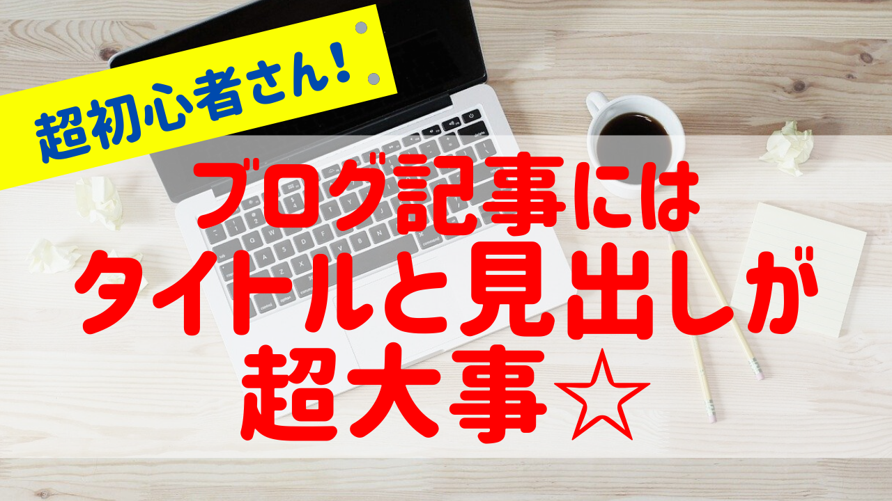 読まれる記事はタイトルと見出しが超大事 その理由と対策方法とは ブログ初心者さん必見です ゆかブログ