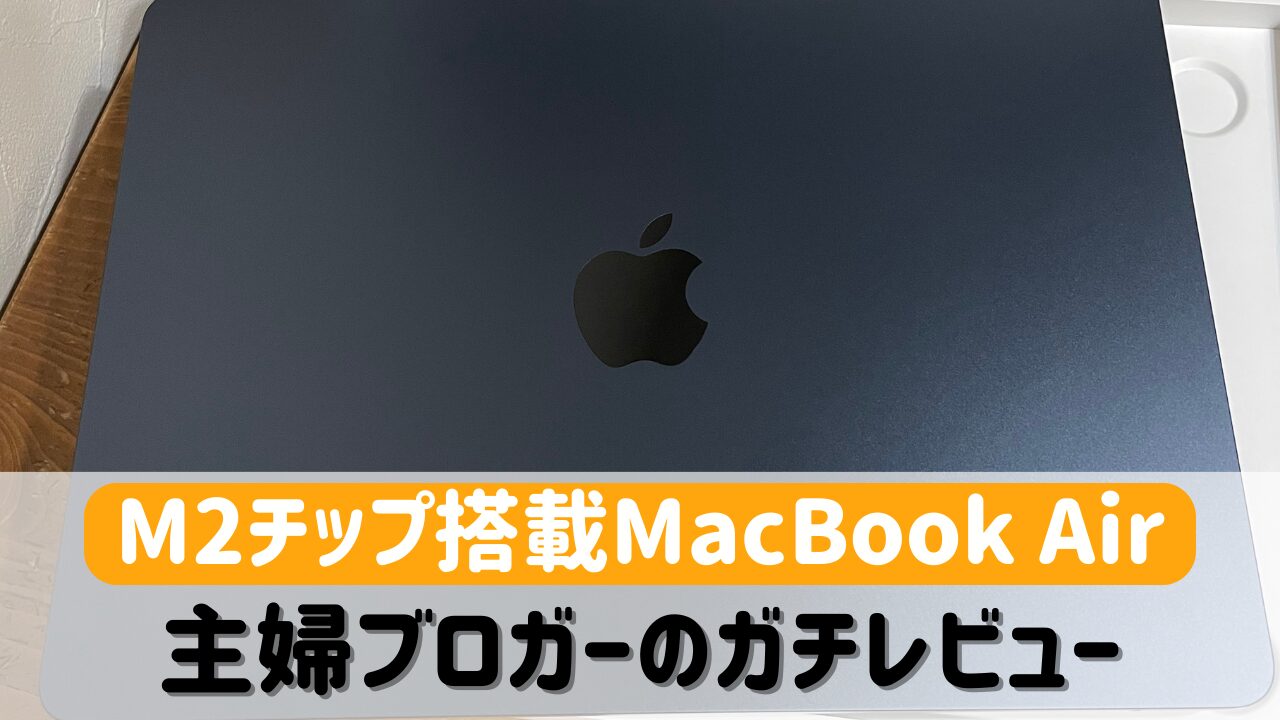 MacBook Air M2(13インチ)の徹底レビュー！ブログ運営に最適な